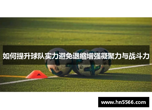如何提升球队实力避免退缩增强凝聚力与战斗力