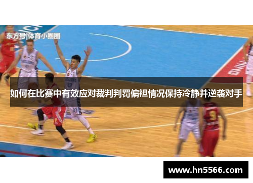 如何在比赛中有效应对裁判判罚偏袒情况保持冷静并逆袭对手