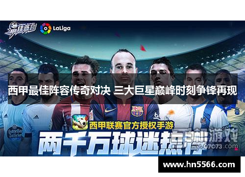 西甲最佳阵容传奇对决 三大巨星巅峰时刻争锋再现