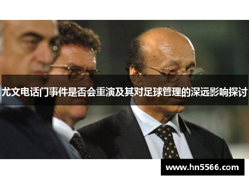 尤文电话门事件是否会重演及其对足球管理的深远影响探讨